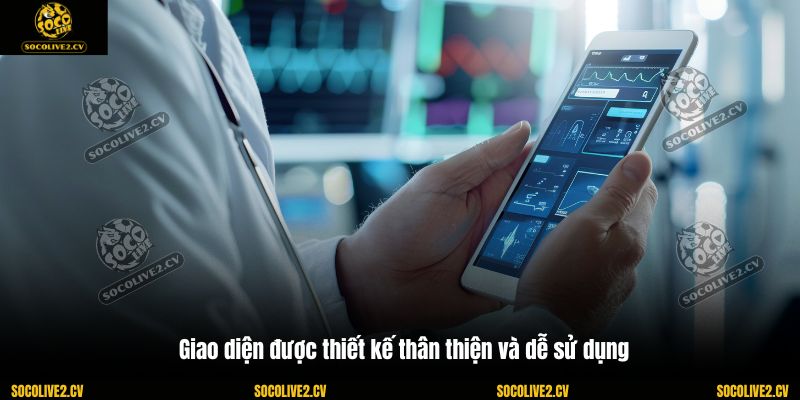 Giao diện được thiết kế thân thiện và dễ sử dụng